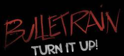 Bulletrain : Turn It Up!